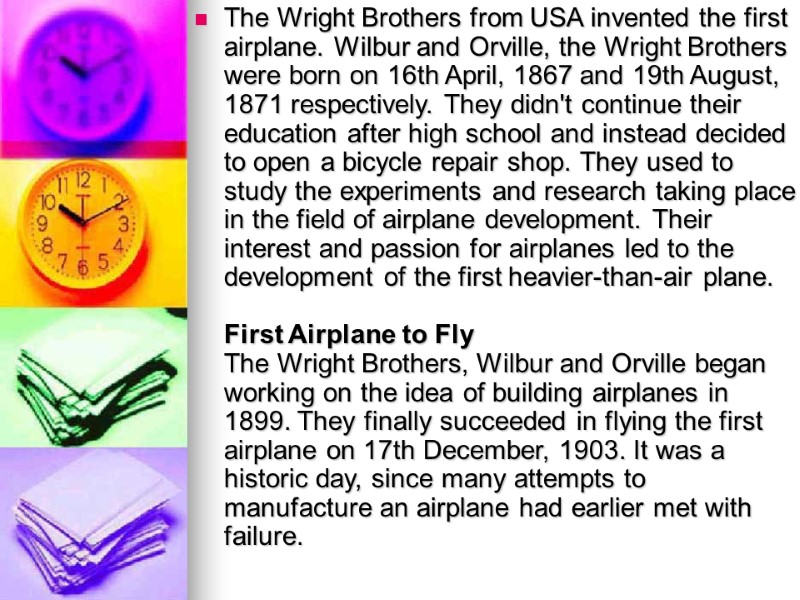 The Wright Brothers from USA invented the first airplane. Wilbur and Orville, the Wright